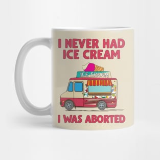 I Never Had Ice Cream I Was Aborted Mug